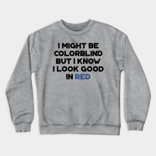 I Might Be Colorblind But I Know I Look Good In Red Funny Crewneck Sweatshirt by truffela